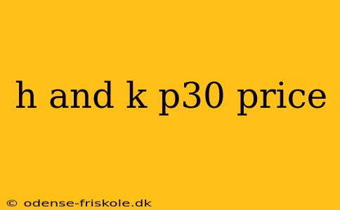 h and k p30 price