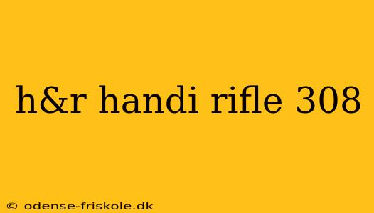 h&r handi rifle 308