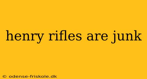 henry rifles are junk