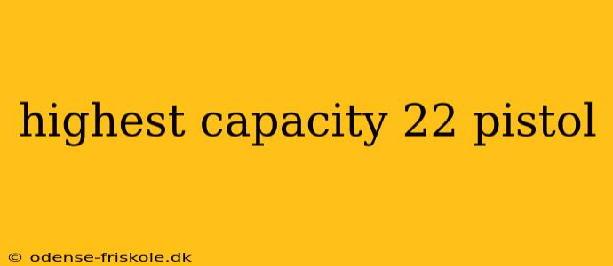 highest capacity 22 pistol