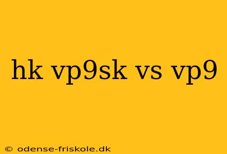 hk vp9sk vs vp9