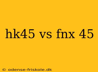 hk45 vs fnx 45