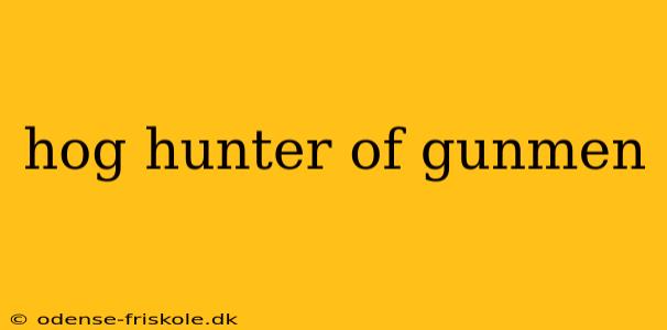 hog hunter of gunmen