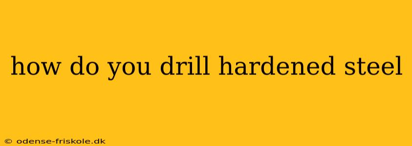 how do you drill hardened steel