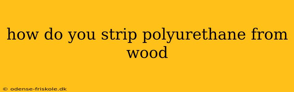 how do you strip polyurethane from wood