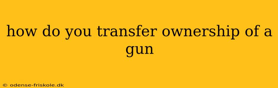 how do you transfer ownership of a gun