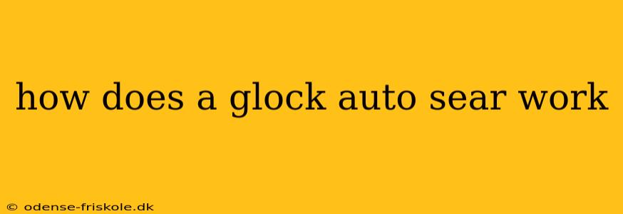 how does a glock auto sear work