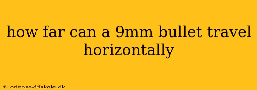 how far can a 9mm bullet travel horizontally