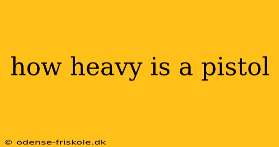 how heavy is a pistol