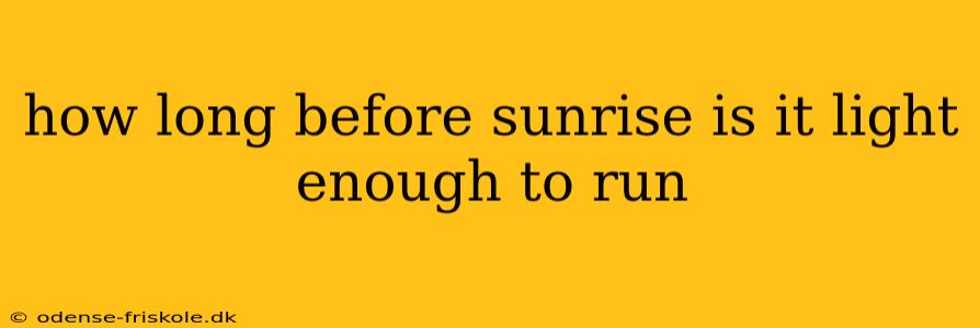 how long before sunrise is it light enough to run