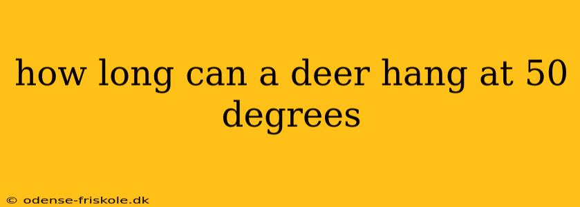 how long can a deer hang at 50 degrees