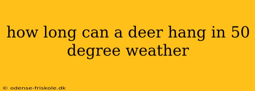 how long can a deer hang in 50 degree weather