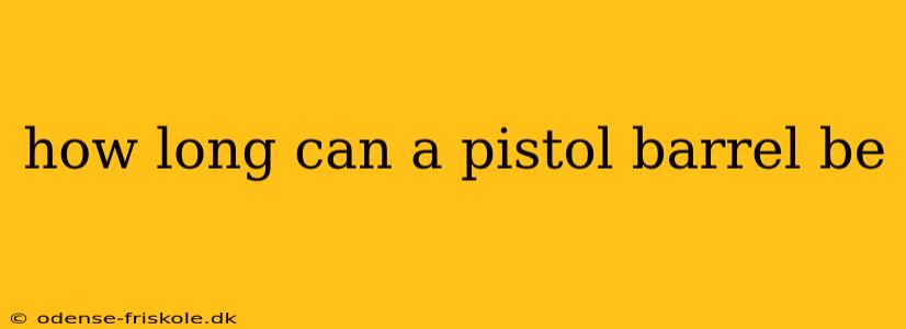 how long can a pistol barrel be