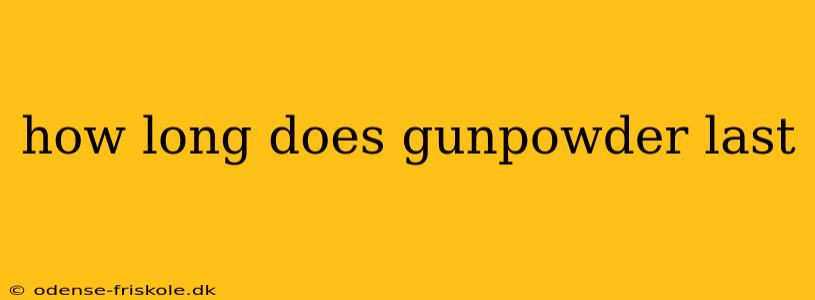 how long does gunpowder last