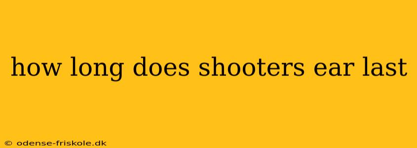 how long does shooters ear last