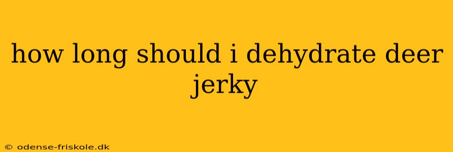 how long should i dehydrate deer jerky