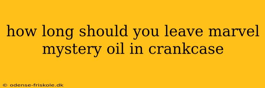 how long should you leave marvel mystery oil in crankcase