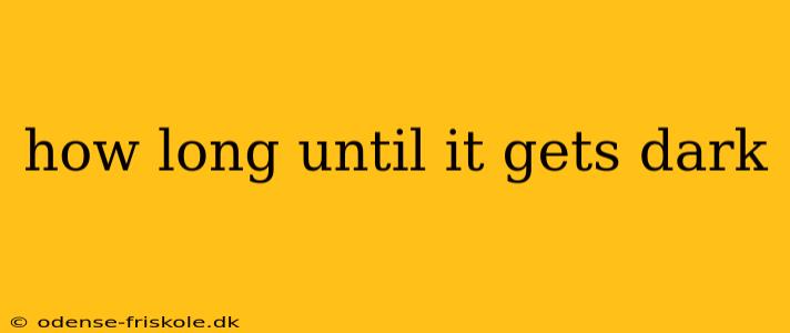 how long until it gets dark