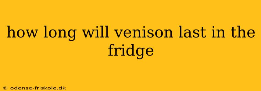 how long will venison last in the fridge