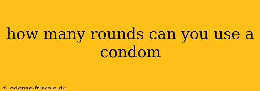 how many rounds can you use a condom