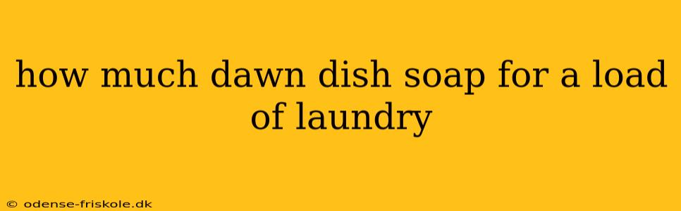 how much dawn dish soap for a load of laundry