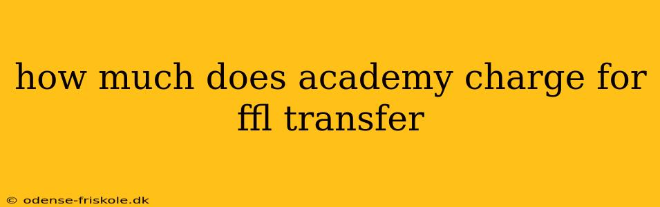 how much does academy charge for ffl transfer