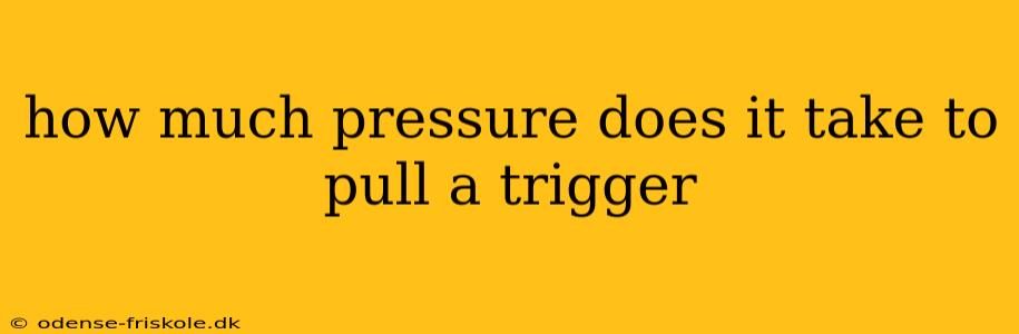 how much pressure does it take to pull a trigger