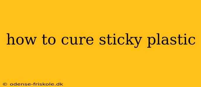 how to cure sticky plastic