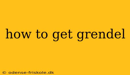 how to get grendel