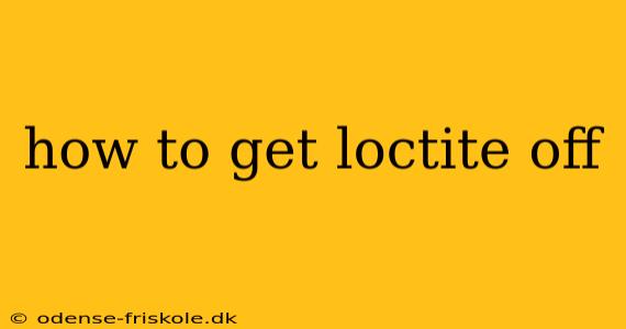 how to get loctite off