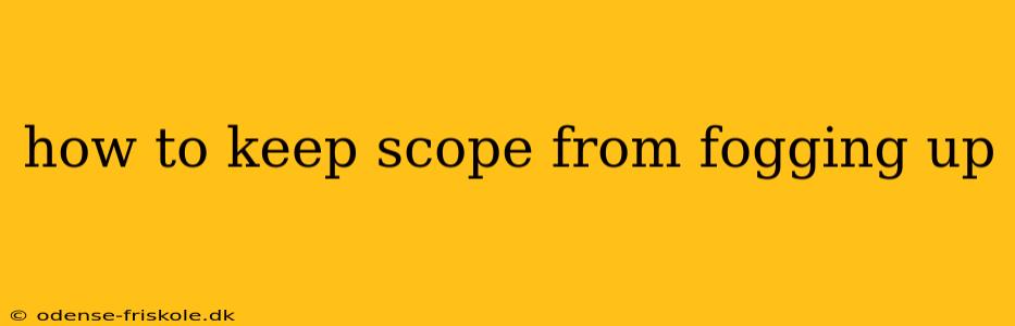 how to keep scope from fogging up