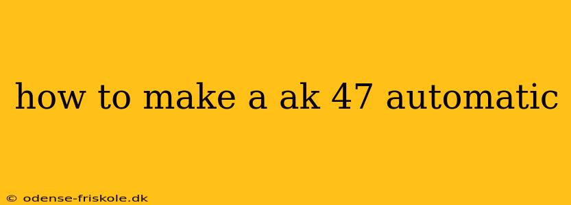 how to make a ak 47 automatic