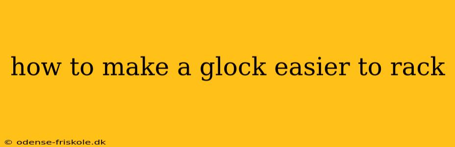 how to make a glock easier to rack