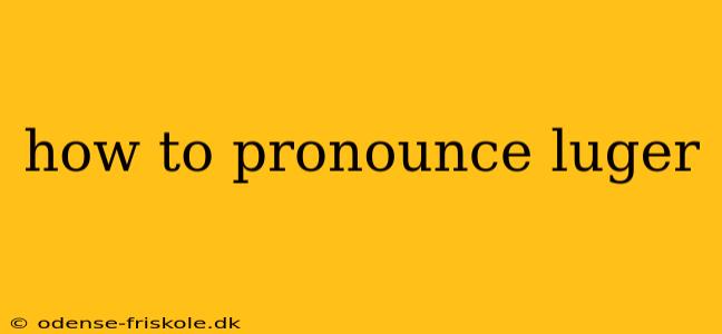 how to pronounce luger