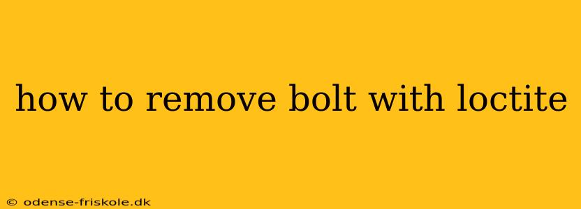 how to remove bolt with loctite