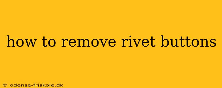 how to remove rivet buttons