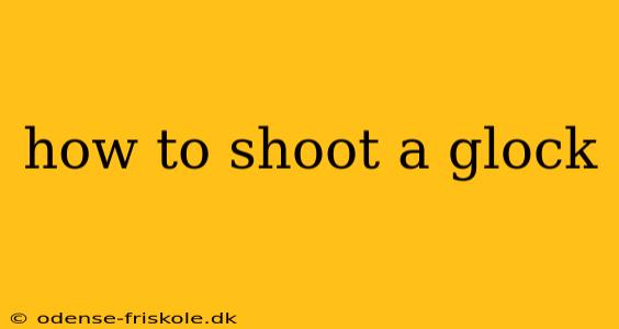 how to shoot a glock