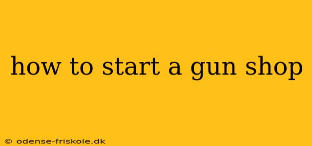 how to start a gun shop