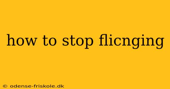 how to stop flicnging