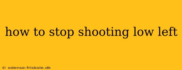 how to stop shooting low left