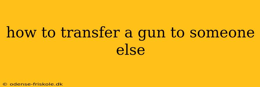 how to transfer a gun to someone else