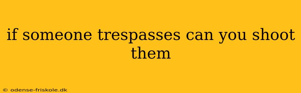 if someone trespasses can you shoot them