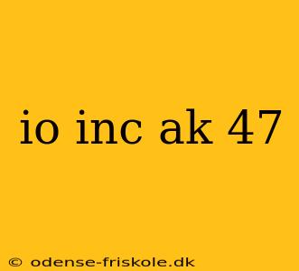 io inc ak 47