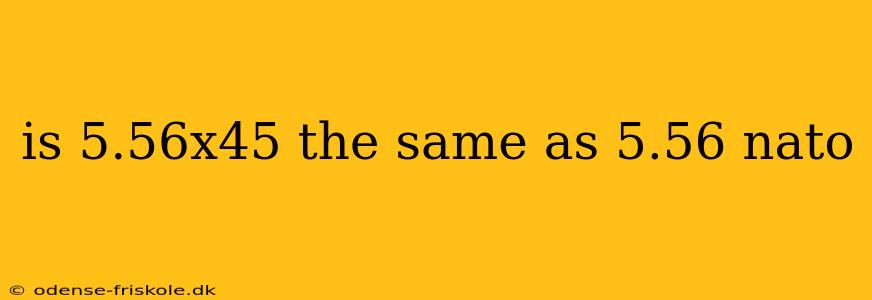 is 5.56x45 the same as 5.56 nato