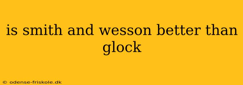 is smith and wesson better than glock