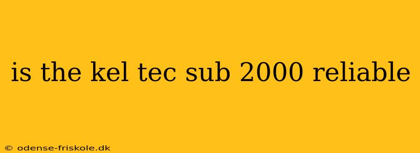 is the kel tec sub 2000 reliable