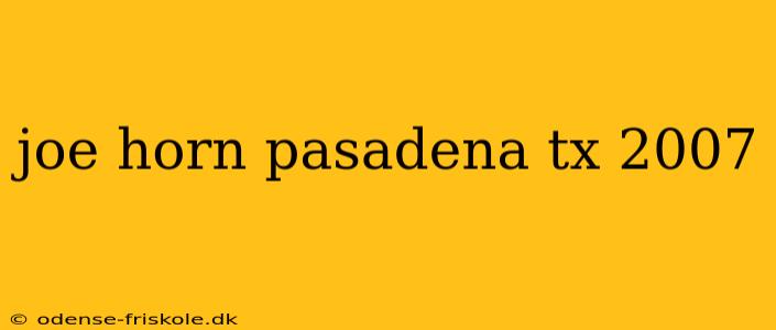 joe horn pasadena tx 2007