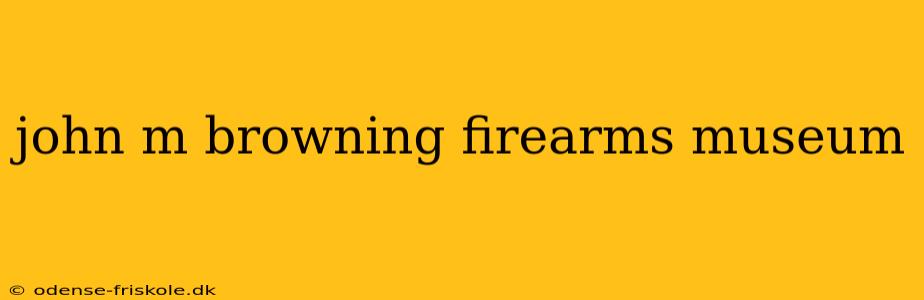 john m browning firearms museum