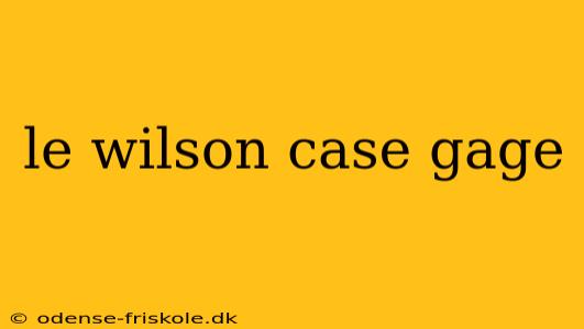 le wilson case gage