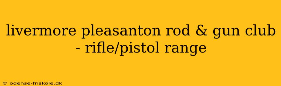 livermore pleasanton rod & gun club - rifle/pistol range